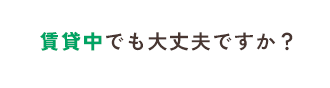 賃貸中でも大丈夫ですか？